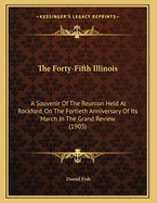 The Forty-Fifth Illinois: A Souvenir of the Reunion Held at Rockford, on the Fortieth Anniversary of Its March in the Grand Review (1905)
