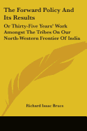 The Forward Policy And Its Results: Or Thirty-Five Years' Work Amongst The Tribes On Our North-Western Frontier Of India