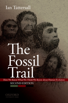 The Fossil Trail: How We Know What We Think We Know about Human Evolution - Tattersall, Ian