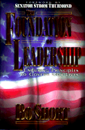 The Foundation of Leadership: Enduring Principles to Govern Our Lives - Short, Bo, and Thurmond, Strom, Senator (Foreword by)