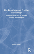 The Foundation of Positive Psychology: A Compilation of Key Studies, Theory, and Practice
