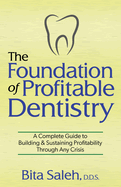 The Foundation of Profitable Dentistry: A Complete Guide to Building & Sustaining Profitability Through Any Crisis