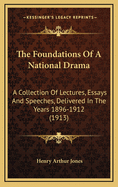 The Foundations of a National Drama; a Collection of Lectures, Essays and Speeches, Delivered in The