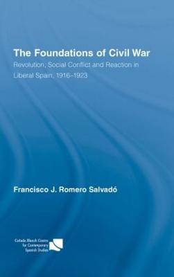 The Foundations of Civil War: Revolution, Social Conflict and Reaction in Liberal Spain, 1916-1923 - Romero Salvado, Francisco J