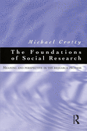 The Foundations of Social Research: Meaning and Perspective in the Research Process