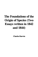 The Foundations of the Origin of Species Two Essays Written in 1842 and 1844