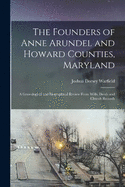 The Founders of Anne Arundel and Howard Counties, Maryland: A Genealogical and Biographical Review From Wills, Deeds and Church Records