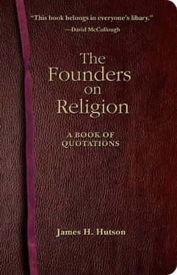 The Founders on Religion: A Book of Quotations - Hutson, James H (Introduction by)