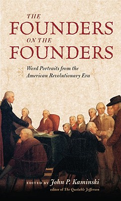 The Founders on the Founders: Word Portraits from the American Revolutionary Era - Kaminski, John P