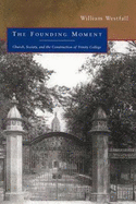 The Founding Moment: Church, Society, and the Construction of Trinity College Volume 48