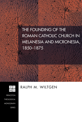 The Founding of the Roman Catholic Church in Melanesia and Micronesia, 1850-1875 - Wiltgen, Ralph M