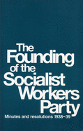 The Founding of the Socialist Workers Party: Minutes and Resolutions, 1938-39