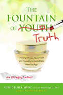 The Fountain of Truth: Outsmart Hype, False Hope, and Heredity to Recalibrate How You Age