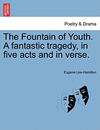 The Fountain of Youth. a Fantastic Tragedy, in Five Acts and in Verse. - Lee-Hamilton, Eugene