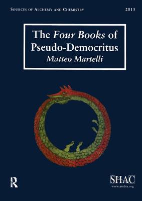 The Four Books of Pseudo-Democritus: Sources of Alchemy and Chemistry: Sir Robert Mond Studies in the History of Early Chemistry - Martelli, Matteo