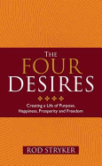 The Four Desires: Creating a Life of Purpose, Happiness, Prosperity and Freedom