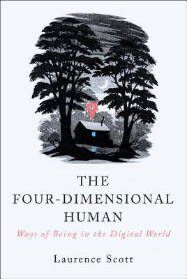 The Four-Dimensional Human: Ways of Being in the Digital World - Scott, Laurence