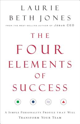 The Four Elements of Success: A Simple Personality Profile That Will Transform Your Team - Jones, Laurie Beth, and Thomas Nelson Publishers