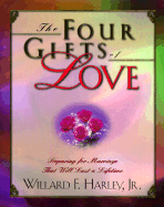 The Four Gifts of Love: Preparing for Marriage That Will Last a Lifetime - Harley, Willard F, Jr., PH.D.