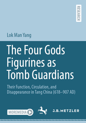 The Four Gods Figurines as Tomb Guardians: Their Function, Circulation, and Disappearance in Tang China (618-907 AD) - Yang, Lok Man