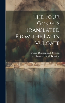 The Four Gospels Translated From the Latin Vulgate - Kenrick, Francis Patrick, and Edward Dunigan and Brother (Creator)