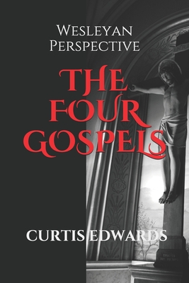 The Four Gospels: Wesleyan Perspective - Edwards, Curtis