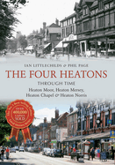 The Four Heatons Through Time: Heaton Moor, Heaton Mersey, Heaton Chapel & Heaton Norris