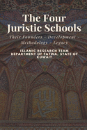The Four Juristic Schools: Their Founders - Development - Methodology - Legacy