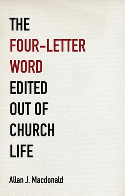 The Four-Letter Word Edited Out of Church Life - MacDonald, Allan J