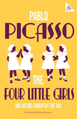 The Four Little Girls and Desire Caught by the Tail - Picasso, Pablo, and Penrose, Roland (Translated by)