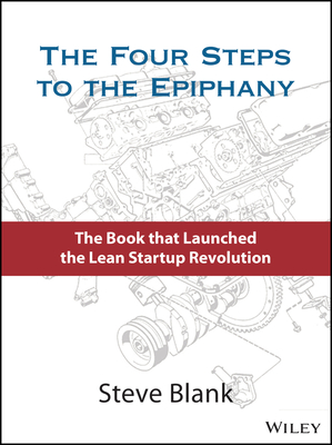 The Four Steps to the Epiphany: Successful Strategies for Products That Win - Blank, Steve