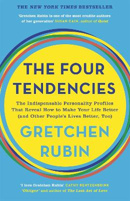The Four Tendencies: The Indispensable Personality Profiles That Reveal How to Make Your Life Better (and Other People's Lives Better, Too) - Rubin, Gretchen