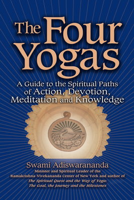 The Four Yogas: A Guide to the Spiritual Paths of Action, Devotion, Meditation and Knowledge - Adiswarananda, Swami