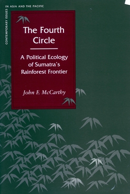 The Fourth Circle: A Political Ecology of Sumatra's Rainforest Frontier - McCarthy, John F.