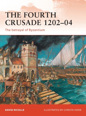 The Fourth Crusade 1202-04: The betrayal of Byzantium - Nicolle, David, Dr.
