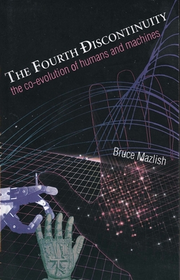 The Fourth Discontinuity: The Co-Evolution of Humans and Machines - Mazlish, Bruce