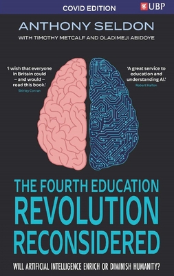 The Fourth Education Revolution: Will Artificial Intelligence Liberate or Infantilise Humanity - Seldon, Anthony, and Abidoye, Oladimeji