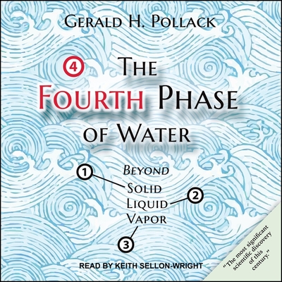 The Fourth Phase of Water: Beyond Solid, Liquid, and Vapor - Sellon-Wright, Keith (Read by), and Pollack, Gerald H
