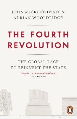 The Fourth Revolution: The Global Race to Reinvent the State - Wooldridge, Adrian, and Micklethwait, John