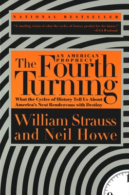 The Fourth Turning: What the Cycles of History Tell Us about America's Next Rendezvous with Destiny - Strauss, William, and Howe, Neil