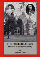The Fowler Legacy: The Story of a Forgotten Family - Perry, Anthony