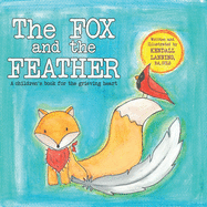The Fox and the Feather: A children's book for the grieving heart