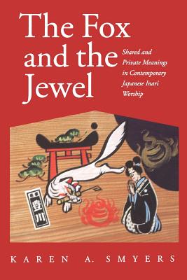 The Fox and the Jewel: Shared and Private Meanings in Contemporary Japanese Inari Workship - Smyers, Karen A