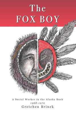 The Fox Boy: A Social Worker in the Alaska Bush, 1968 - 1970 - Brinck, Gretchen