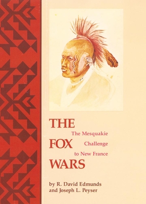 The Fox Wars: The Mesquakie Challenge to New France Volume 211 - Edmunds, R David, and Peyser, Joseph L