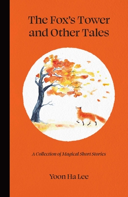 The Fox's Tower and Other Tales: A Collection of Magical Short Stories - Ha Lee, Yoon