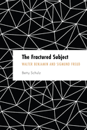 The Fractured Subject: Walter Benjamin and Sigmund Freud