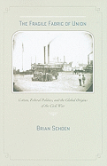 The Fragile Fabric of Union: Cotton, Federal Politics, and the Global Origins of the Civil War