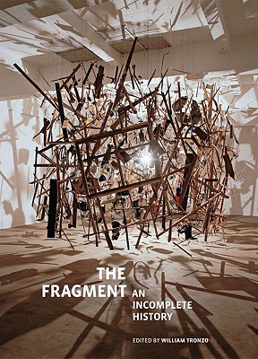 The Fragment: An Incomplete History - Tronzo, William (Editor)