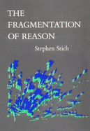 The Fragmentation of Reason: Preface to a Pragmatic Theory of Cognitive Evaluation - Stich, Stephen P